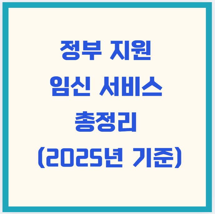 정부 지원 임신 서비스 총정리 (2025년 기준)｜예비맘이 꼭 알아야 할 복지 혜택