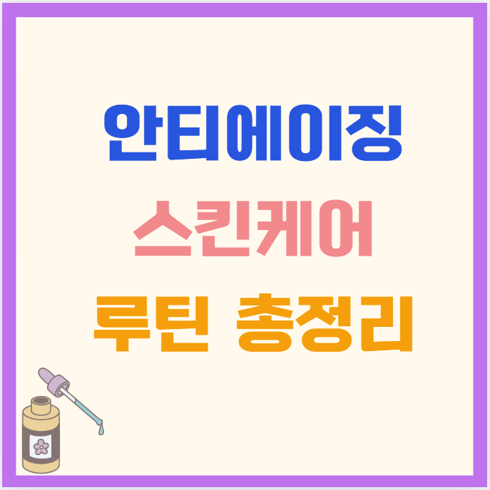 안티에이징 스킨케어 루틴 총정리｜40대 이후 꼭 필요한 단계별 관리법
